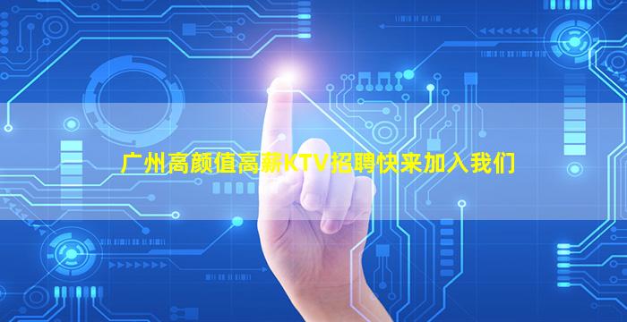 广州高颜值高薪KTV招聘快来加入我们