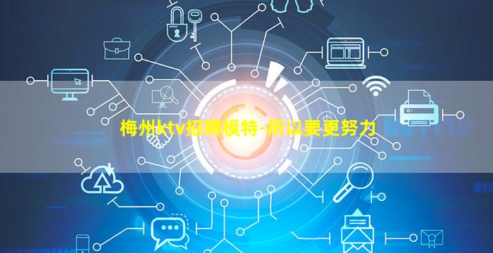 梅州ktv招聘模特-所以要更努力